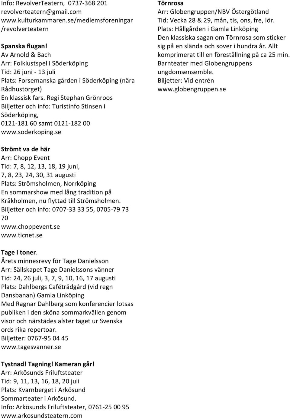 Regi Stephan Grönroos Biljetter och info: Turistinfo Stinsen i Söderköping, 0121 181 60 samt 0121 182 00 www.soderkoping.