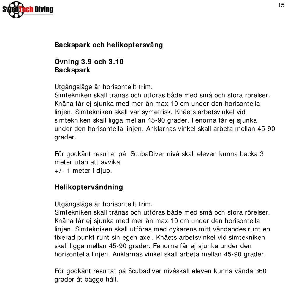Fenorna får ej sjunka under den horisontella linjen. Anklarnas vinkel skall arbeta mellan 45-90 grader.