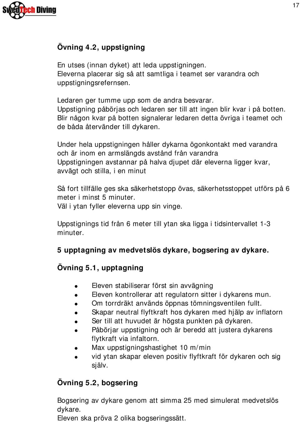 Blir någon kvar på botten signalerar ledaren detta övriga i teamet och de båda återvänder till dykaren.