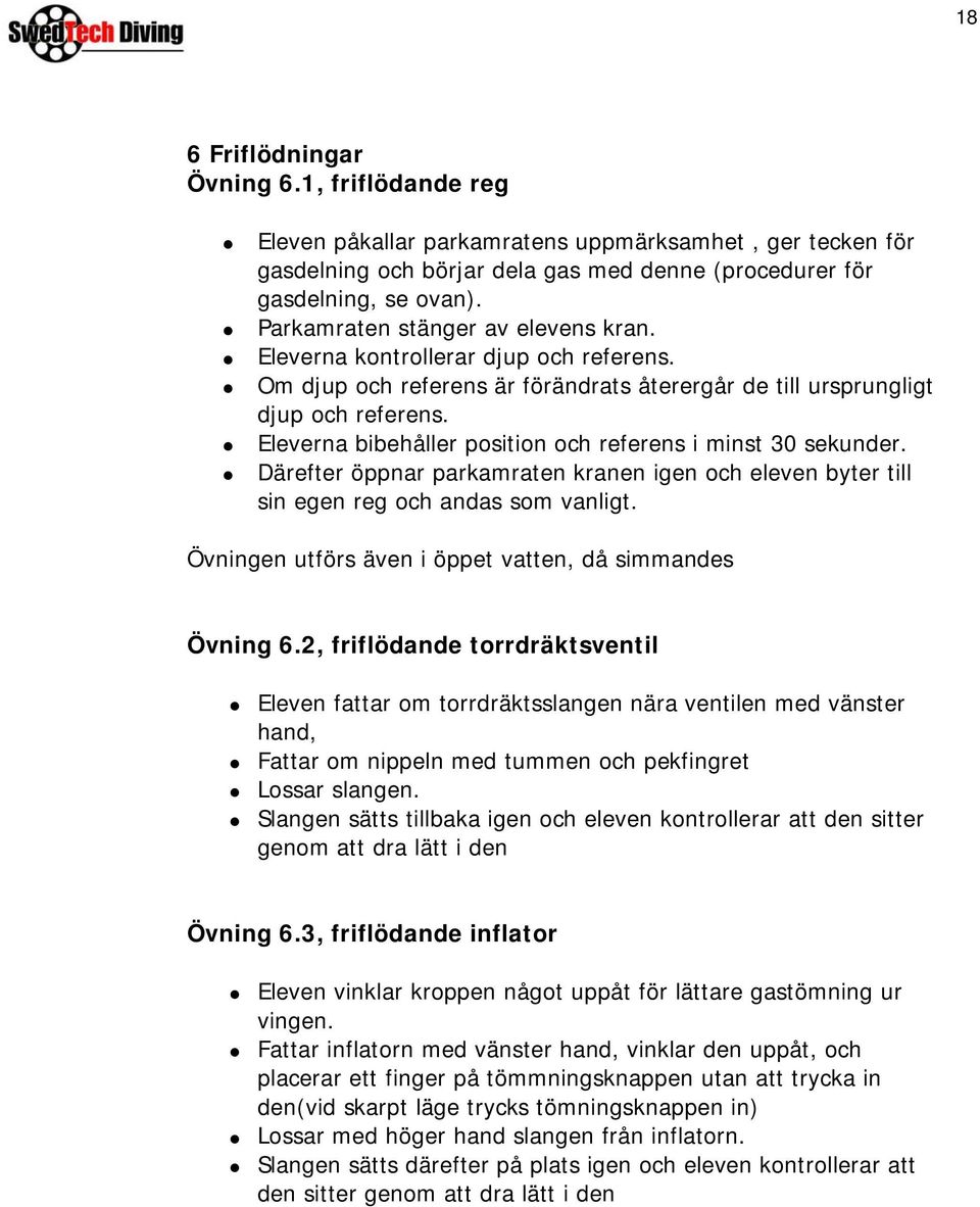 Eleverna bibehåller position och referens i minst 30 sekunder. Därefter öppnar parkamraten kranen igen och eleven byter till sin egen reg och andas som vanligt.