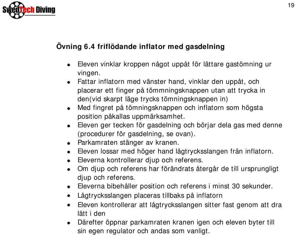 inflatorn som högsta position påkallas uppmärksamhet. Eleven ger tecken för gasdelning och börjar dela gas med denne (procedurer för gasdelning, se ovan). Parkamraten stänger av kranen.