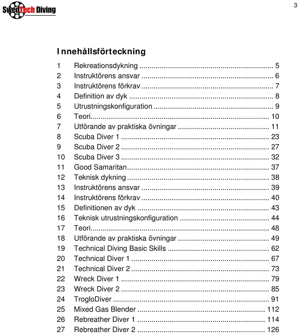 .. 39 14 Instruktörens förkrav... 40 15 Definitionen av dyk... 43 16 Teknisk utrustningskonfiguration... 44 17 Teori... 48 18 Utförande av praktiska övningar.