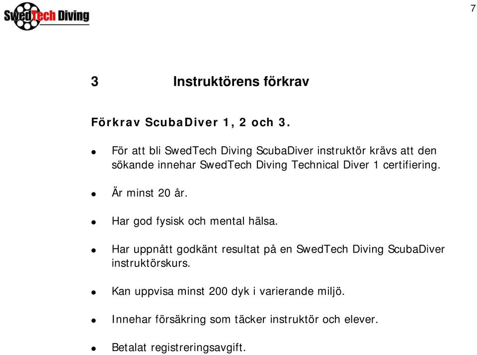 Diver 1 certifiering. Är minst 20 år. Har god fysisk och mental hälsa.