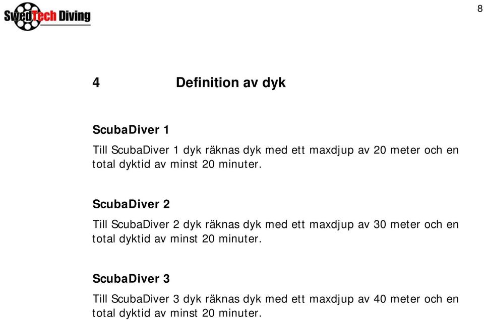 ScubaDiver 2 Till ScubaDiver 2 dyk räknas dyk med ett maxdjup av 30  ScubaDiver 3 Till