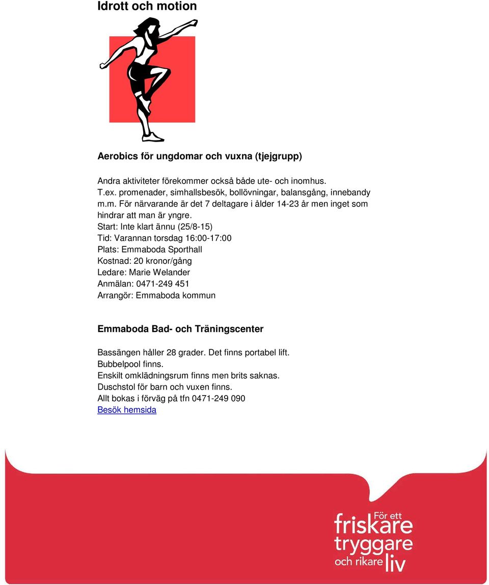 Start: Inte klart ännu (25/8-15) Tid: Varannan torsdag 16:00-17:00 Plats: Emmaboda Sporthall Kostnad: 20 kronor/gång Ledare: Marie Welander Anmälan: 0471-249 451 Arrangör: