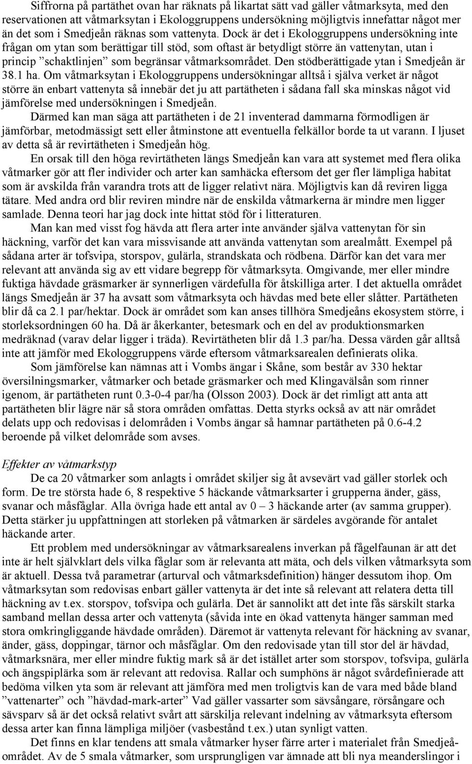 Dock är det i Ekologgruppens undersökning inte frågan om ytan som berättigar till stöd, som oftast är betydligt större än vattenytan, utan i princip schaktlinjen som begränsar våtmarksområdet.