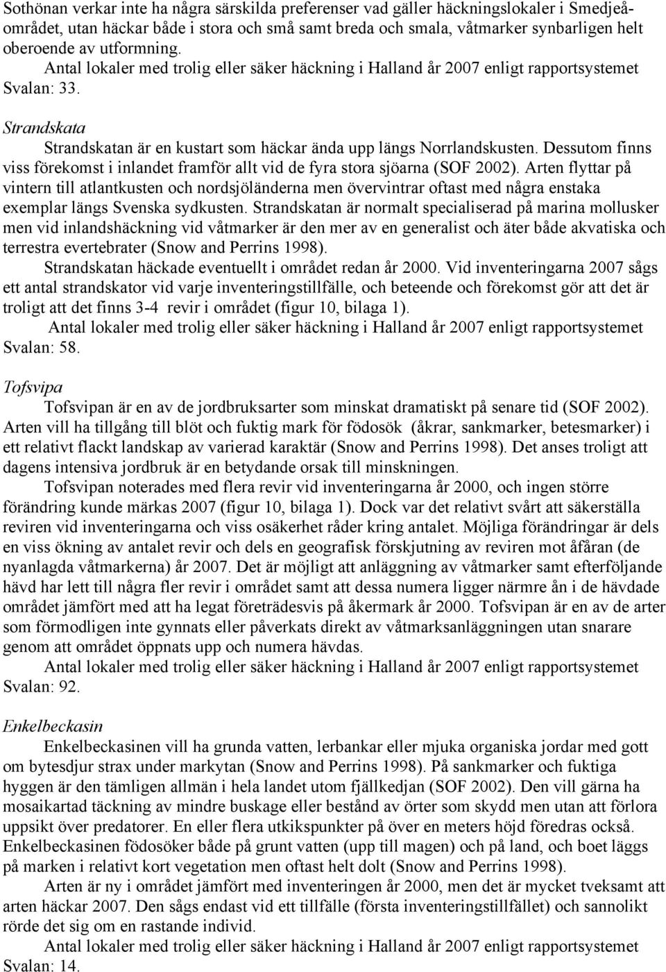 Arten flyttar på vintern till atlantkusten och nordsjöländerna men övervintrar oftast med några enstaka exemplar längs Svenska sydkusten.