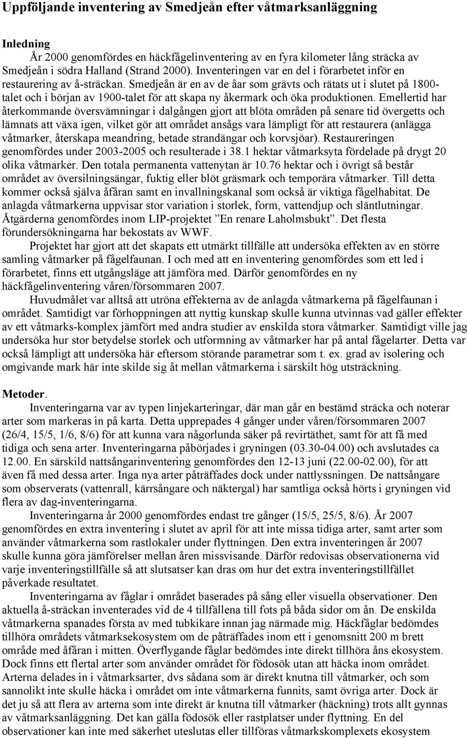 Smedjeån är en av de åar som grävts och rätats ut i slutet på 1800- talet och i början av 1900-talet för att skapa ny åkermark och öka produktionen.