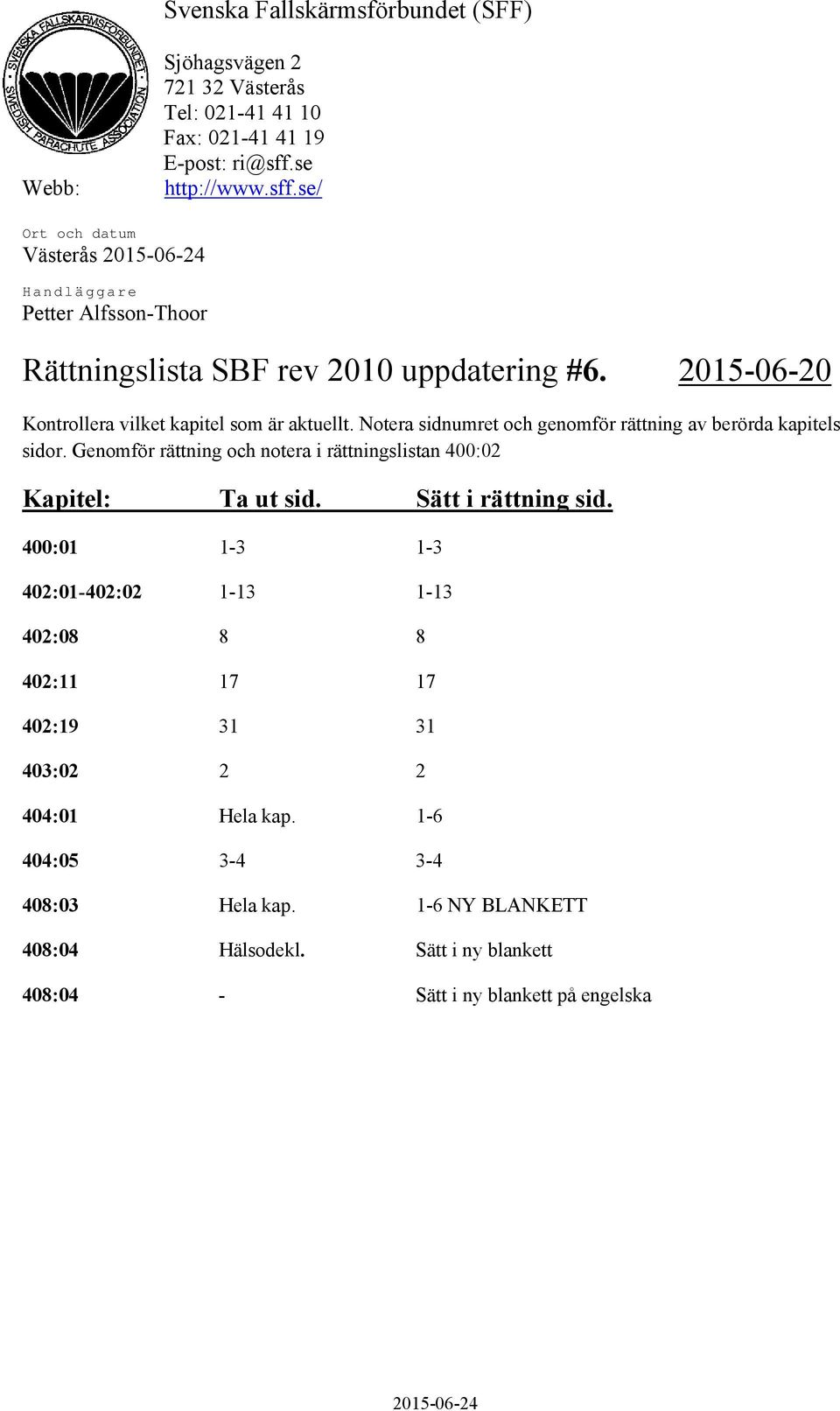 2015-06-20 Kontrollera vilket kapitel som är aktuellt. Notera sidnumret och genomför rättning av berörda kapitels sidor.