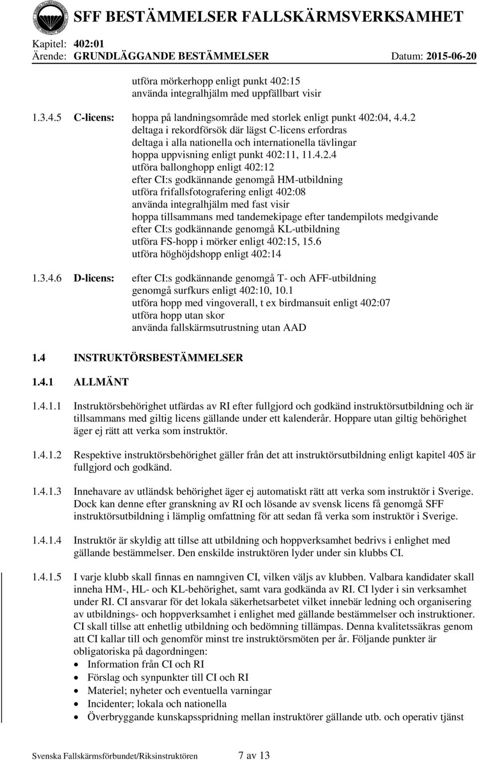 CI:s godkännande genomgå HM-utbildning utföra frifallsfotografering enligt 402:08 använda integralhjälm med fast visir hoppa tillsammans med tandemekipage efter tandempilots medgivande efter CI:s