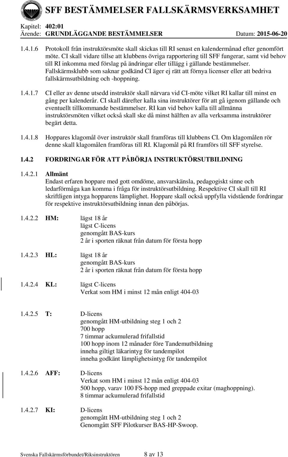 Fallskärmsklubb som saknar godkänd CI äger ej rätt att förnya licenser eller att bedriva fallskärmsutbildning och -hoppning. 1.