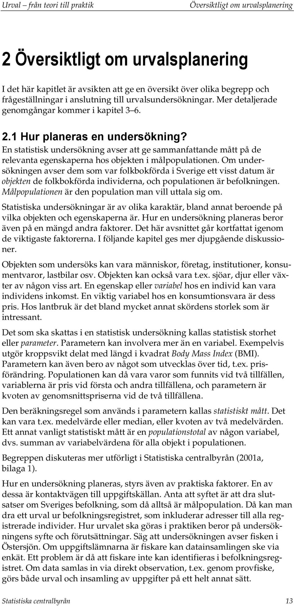 En statistisk undersökning avser att ge sammanfattande mått på de relevanta egenskaperna os objekten i målpopulationen.