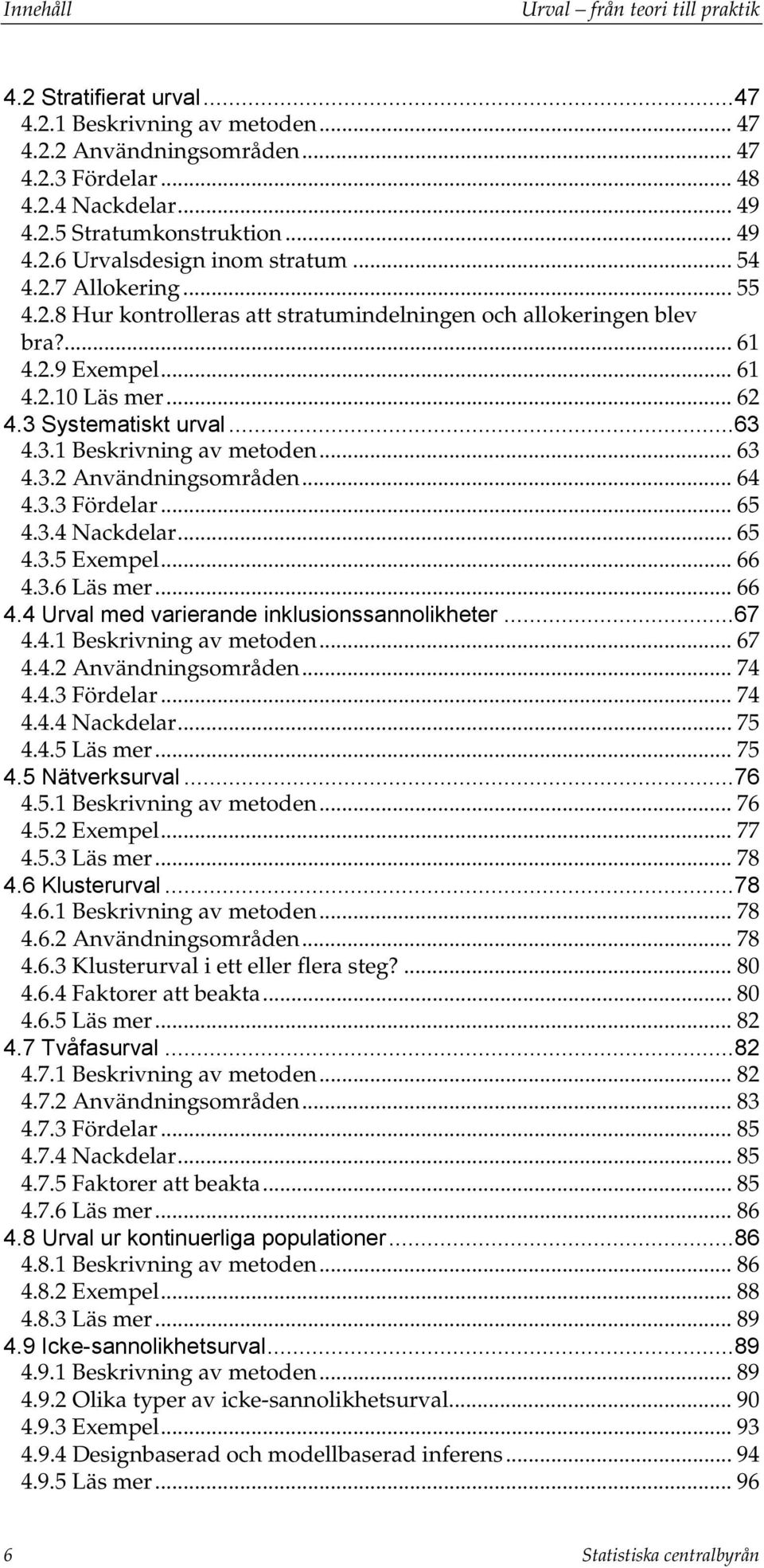 .. 63 4.3. Användningsområden... 64 4.3.3 Fördelar... 65 4.3.4 Nackdelar... 65 4.3.5 Exempel... 66 4.3.6 Läs mer... 66 4.4 Urval med varierande inklusionssannoliketer...67 4.4.1 Beskrivning av metoden.