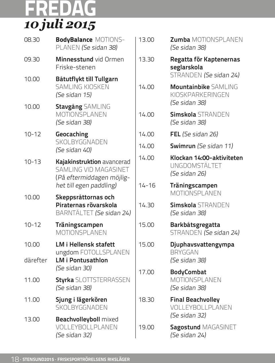 00 Skeppsråttornas och Piraternas rövarskola BARNTÄLTET (Se sidan 24) 10-12 Träningscampen 10.00 LM i Hellensk stafett ungdom FOTOLLSPLANEN därefter LM i Pontusathlon (Se sidan 30) 11.