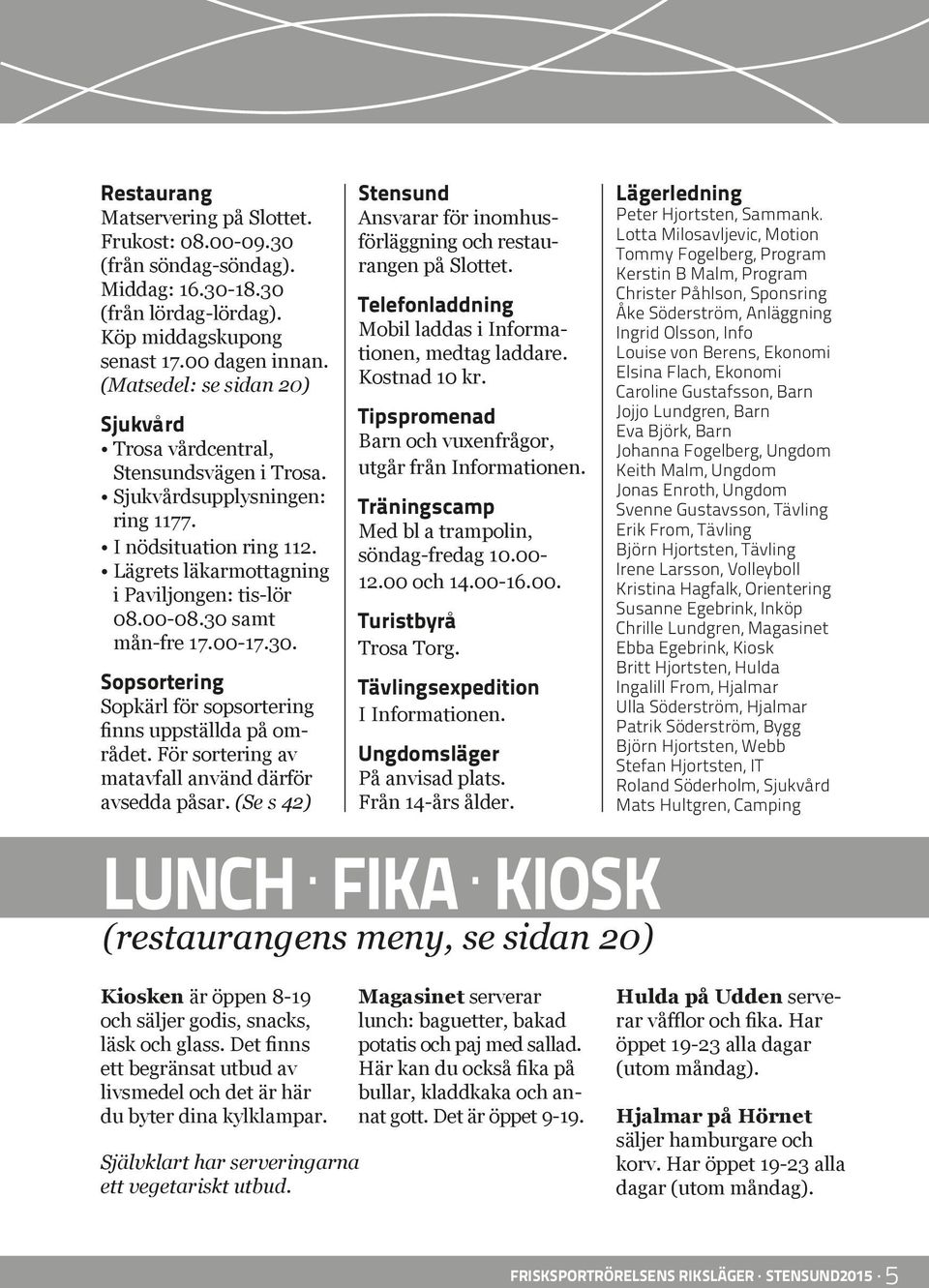 30 samt mån-fre 17.00-17.30. Sopsortering Sopkärl för sopsortering finns uppställda på området. För sortering av matavfall använd därför avsedda påsar.