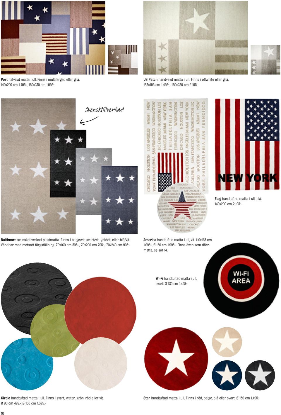 Vändbar med motsatt färgställning. 70x160 cm 595:-, 70x200 cm 795:-, 70x240 cm 995:- America handtuftad matta i ull, vit. 110x165 cm 1.695:-, Ø 150 cm 1.995:-. Finns även som dörrmatta, se sid 14.