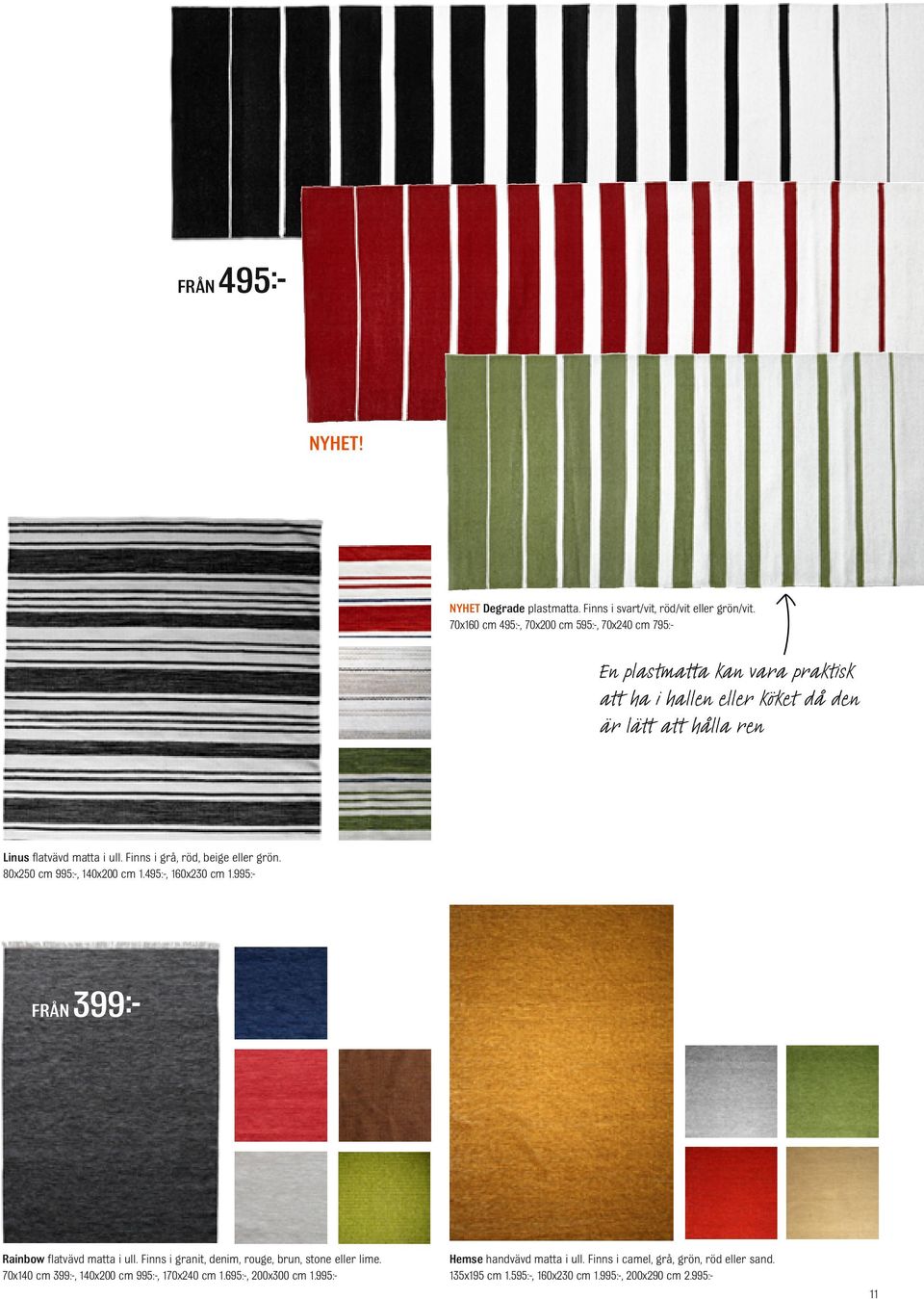 i ull. Finns i grå, röd, beige eller grön. 80x250 cm 995:-, 140x200 cm 1.495:-, 160x230 cm 1.995:- FRÅN 399 Rainbow flatvävd matta i ull.