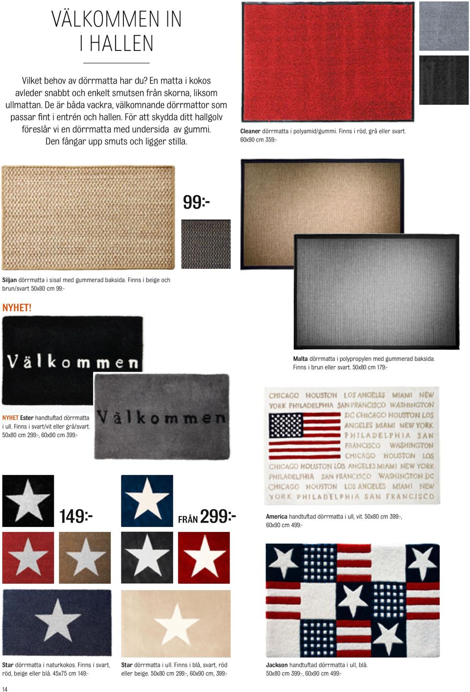 Cleaner dörrmatta i polyamid/gummi. Finns i röd, grå eller svart. 60x90 cm 359:- 99 Siljan dörrmatta i sisal med gummerad baksida. Finns i beige och brun/svart 50x80 cm 99:- NYHET!