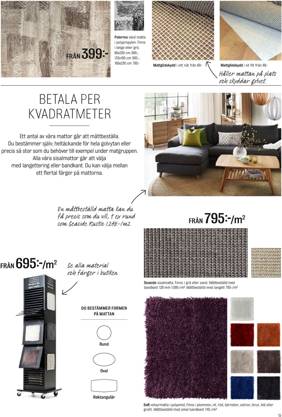 Ett antal av våra mattor går att måttbeställa. Du bestämmer själv; heltäckande för hela golvytan eller precis så stor som du behöver till exempel under matgruppen.