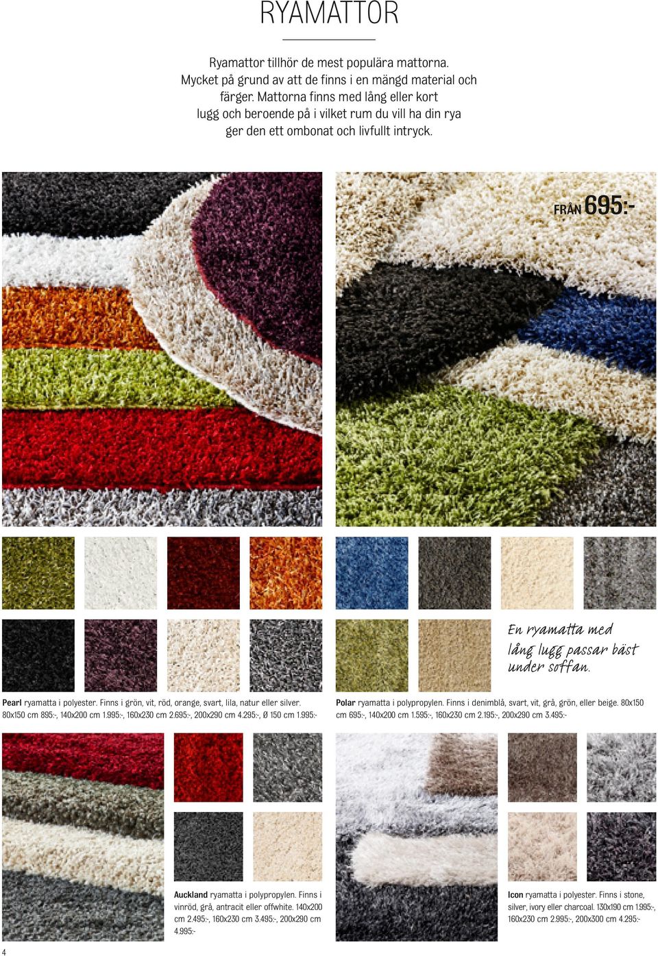 Pearl ryamatta i polyester. Finns i grön, vit, röd, orange, svart, lila, natur eller silver. 80x150 cm 895:-, 140x200 cm 1.995:-, 160x230 cm 2.695:-, 200x290 cm 4.295:-, Ø 150 cm 1.
