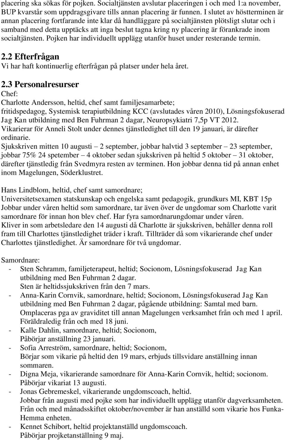 förankrade inom socialtjänsten. Pojken har individuellt upplägg utanför huset under resterande termin. 2.