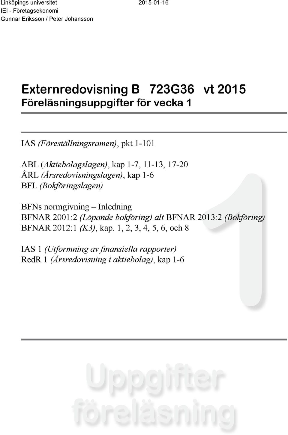 (Årsredovisningslagen), kap 1-6 BFL (Bokföringslagen) 1 BFNs normgivning Inledning BFNAR 2001:2 (Löpande bokföring) alt BFNAR 2013:2