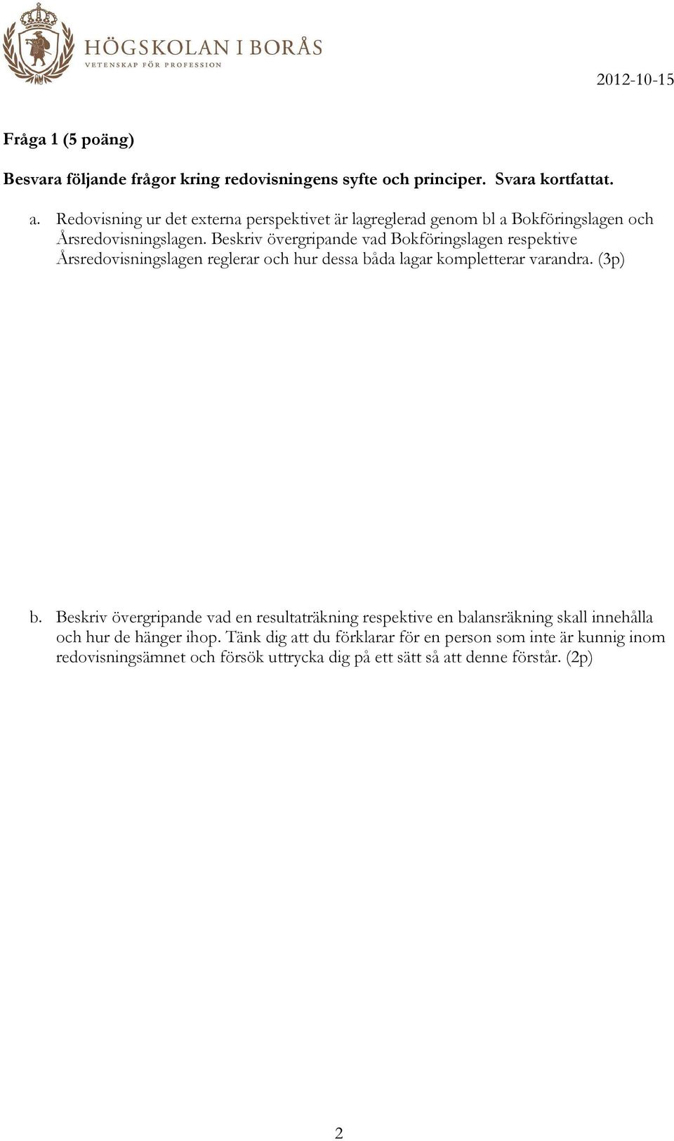 Beskriv övergripande vad Bokföringslagen respektive Årsredovisningslagen reglerar och hur dessa båda lagar kompletterar varandra. (3p) b.