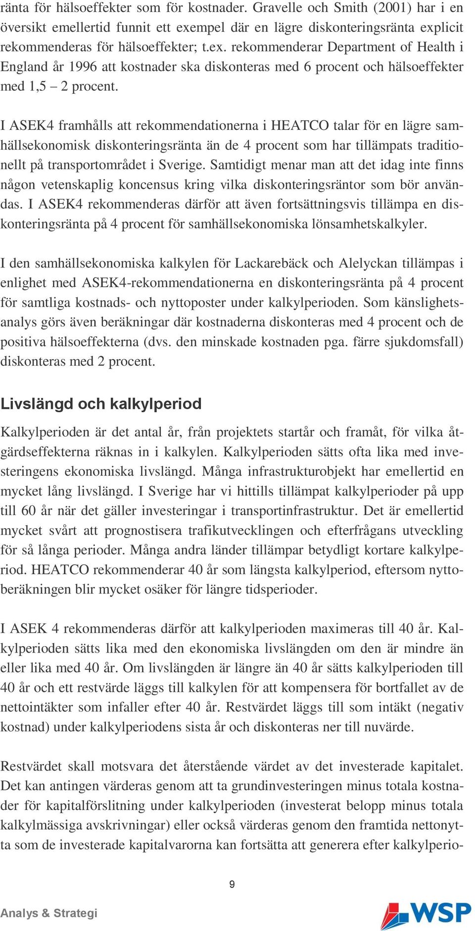 I ASEK4 framhålls att rekommendationerna i HEATCO talar för en lägre samhällsekonomisk diskonteringsränta än de 4 procent som har tillämpats traditionellt på transportområdet i Sverige.