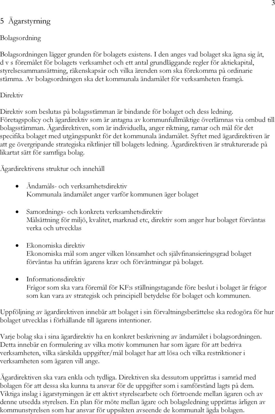 förekomma på ordinarie stämma. Av bolagsordningen ska det kommunala ändamålet för verksamheten framgå. Direktiv Direktiv som beslutas på bolagsstämman är bindande för bolaget och dess ledning.