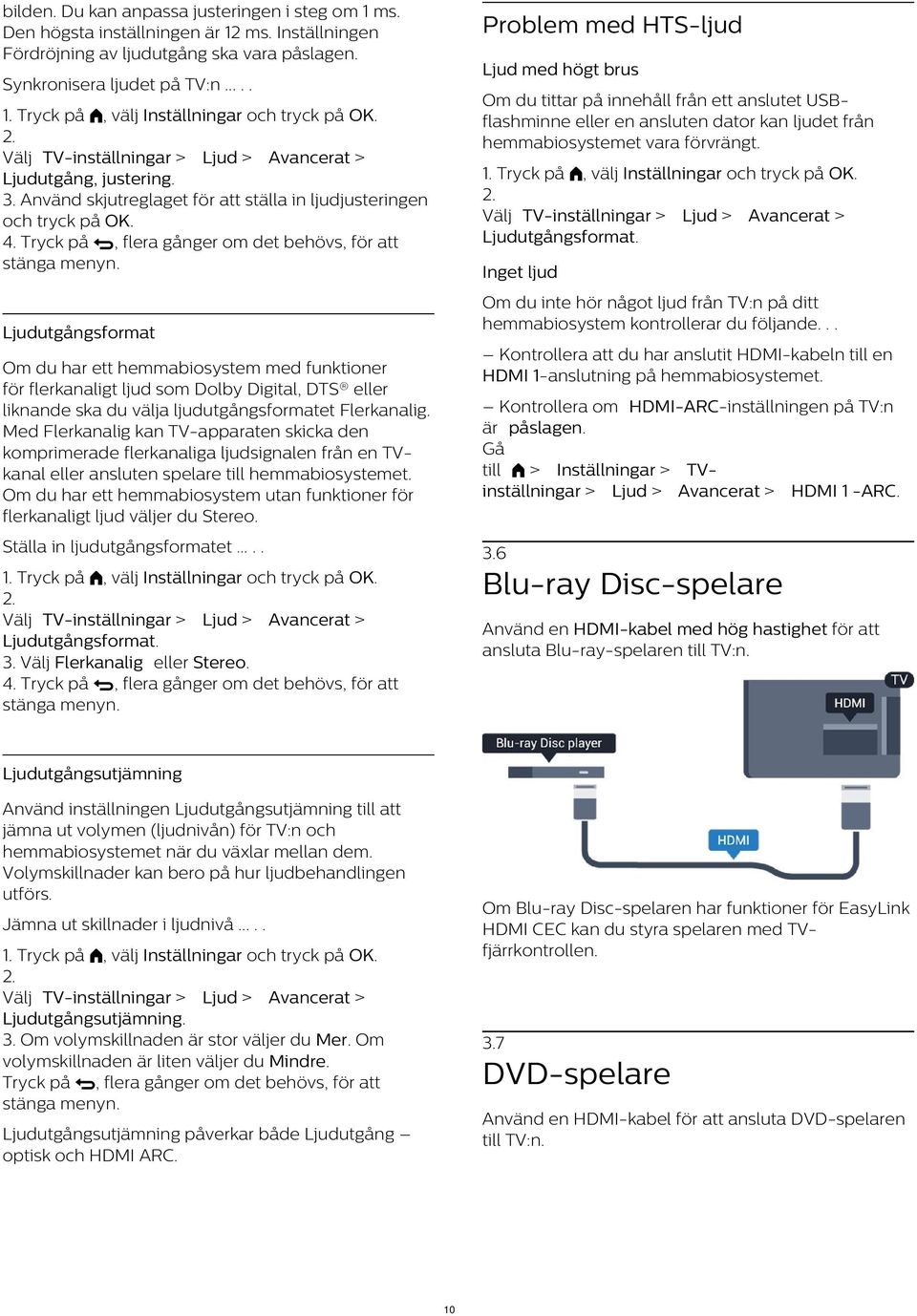 2. Välj TV-inställningar > Ljud > Avancerat > Ljudutgång, justering. 3. Använd skjutreglaget för att ställa in ljudjusteringen och tryck på OK. 2.