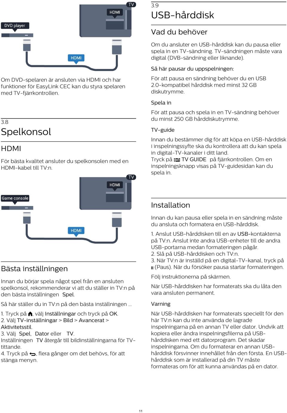 Om DVD-spelaren är ansluten via HDMI och har funktioner för EasyLink CEC kan du styra spelaren med TV-fjärrkontrollen.