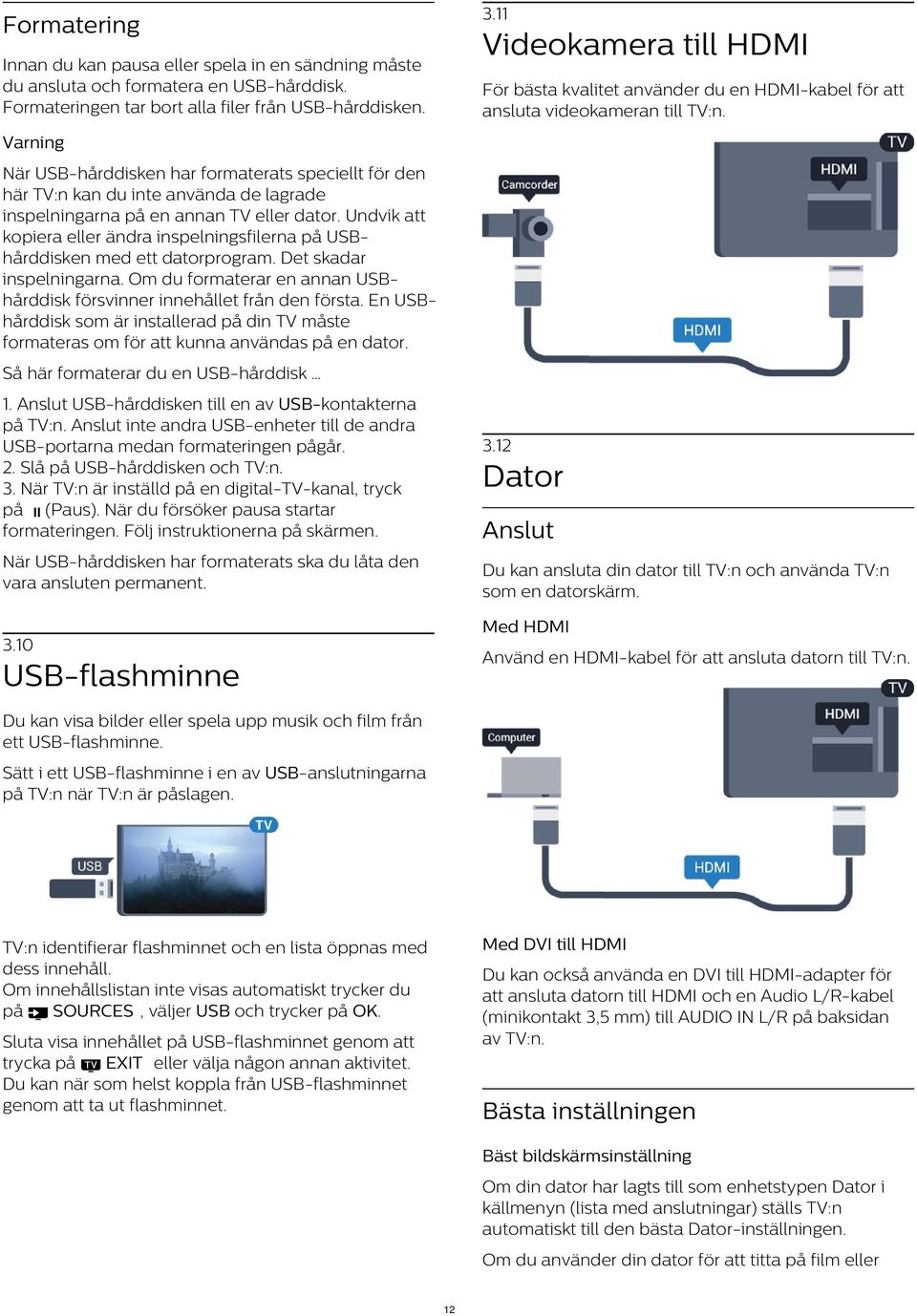 Varning När USB-hårddisken har formaterats speciellt för den här TV:n kan du inte använda de lagrade inspelningarna på en annan TV eller dator.