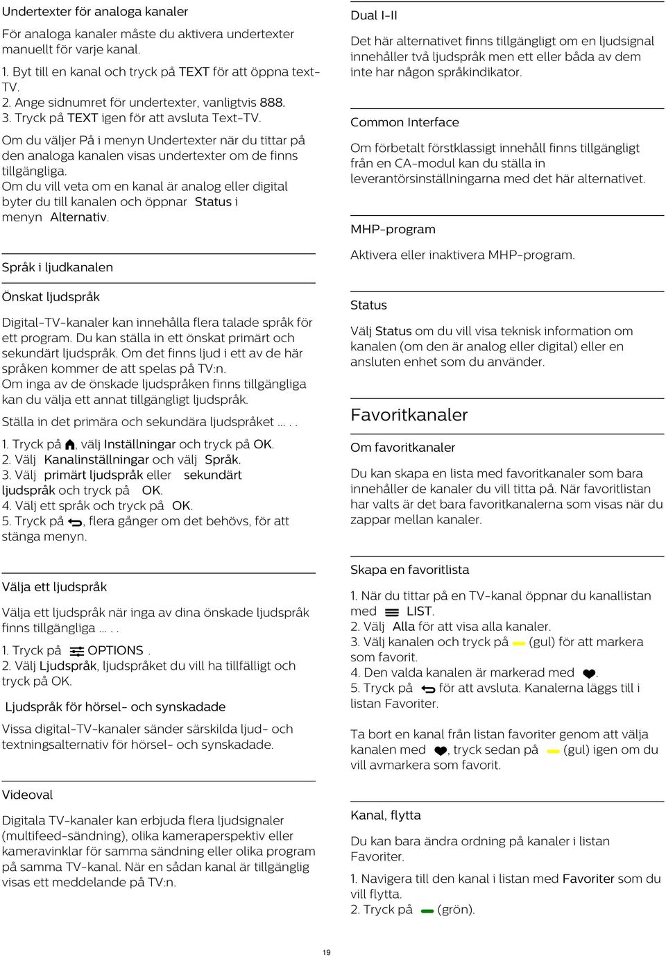 2. Ange sidnumret för undertexter, vanligtvis 888. 3. Tryck på TEXT igen för att avsluta Text-TV.