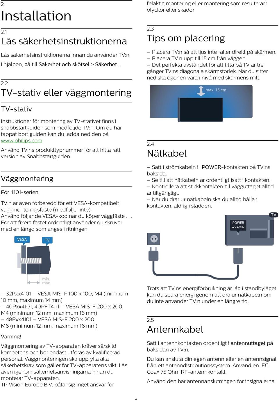 Läs säkerhetsinstruktionerna innan du använder TV:n. I hjälpen, gå till Säkerhet och skötsel > Säkerhet. 2.