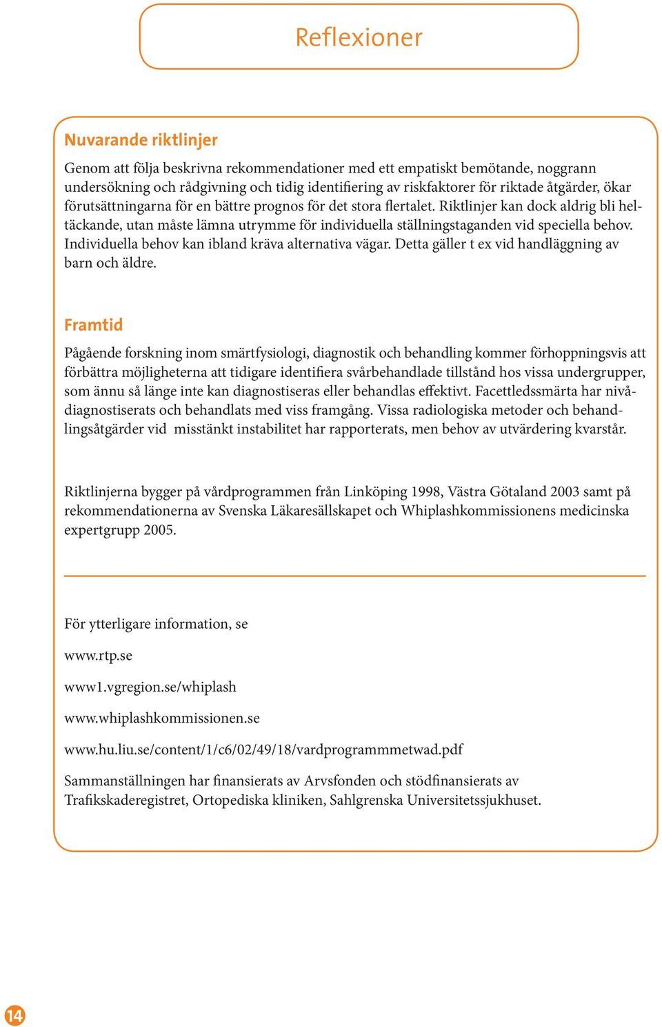Riktlinjer kan dock aldrig bli heltäckande, utan måste lämna utrymme för individuella ställningstaganden vid speciella behov. Individuella behov kan ibland kräva alternativa vägar.