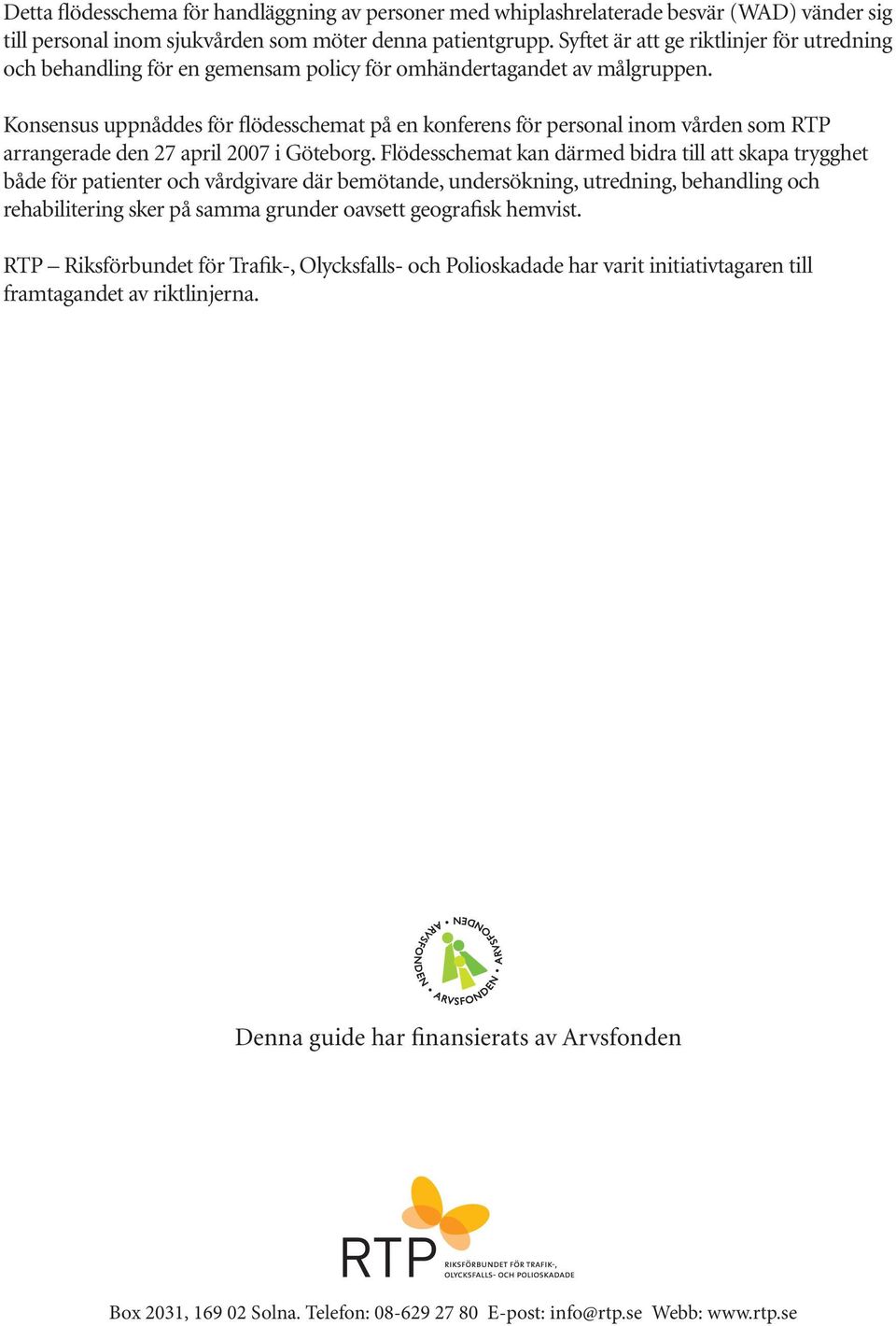 Konsensus uppnåddes för flödesschemat på en konferens för personal inom vården som RTP arrangerade den 27 april 2007 i Göteborg.