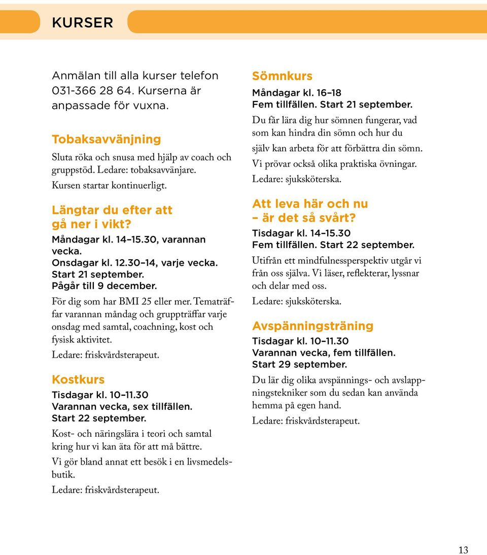 För dig som har BMI 25 eller mer. Tematräffar varannan måndag och gruppträffar varje onsdag med samtal, coachning, kost och fysisk aktivitet. Ledare: friskvårdsterapeut. Kostkurs Tisdagar kl. 10 11.