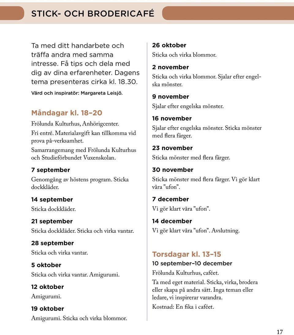 Samarrangemang med Frölunda Kulturhus och Studieförbundet Vuxenskolan. 7 september Genomgång av höstens program. Sticka dockkläder. 14 september Sticka dockkläder. 21 september Sticka dockkläder.