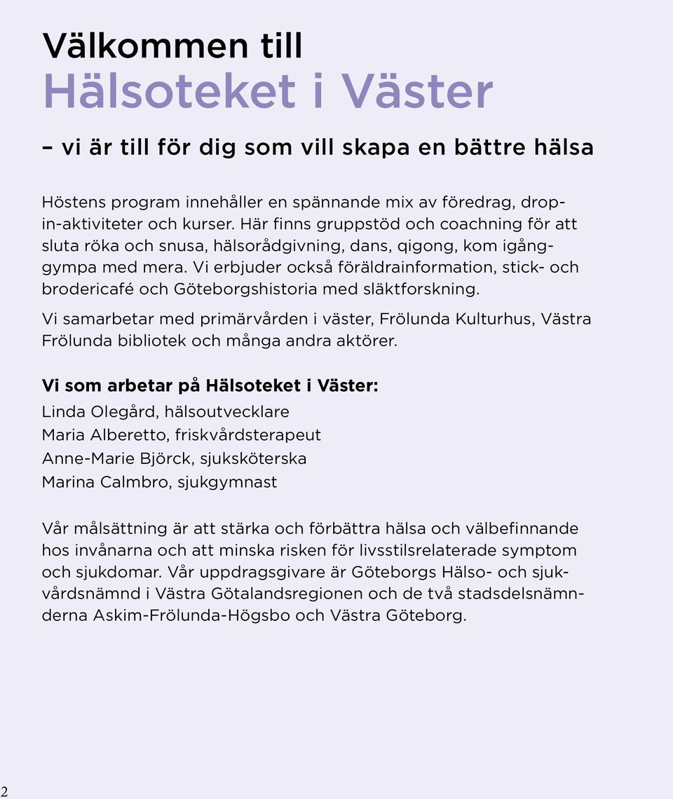 Vi erbjuder också föräldrainformation, stick- och brodericafé och Göteborgshistoria med släktforskning.