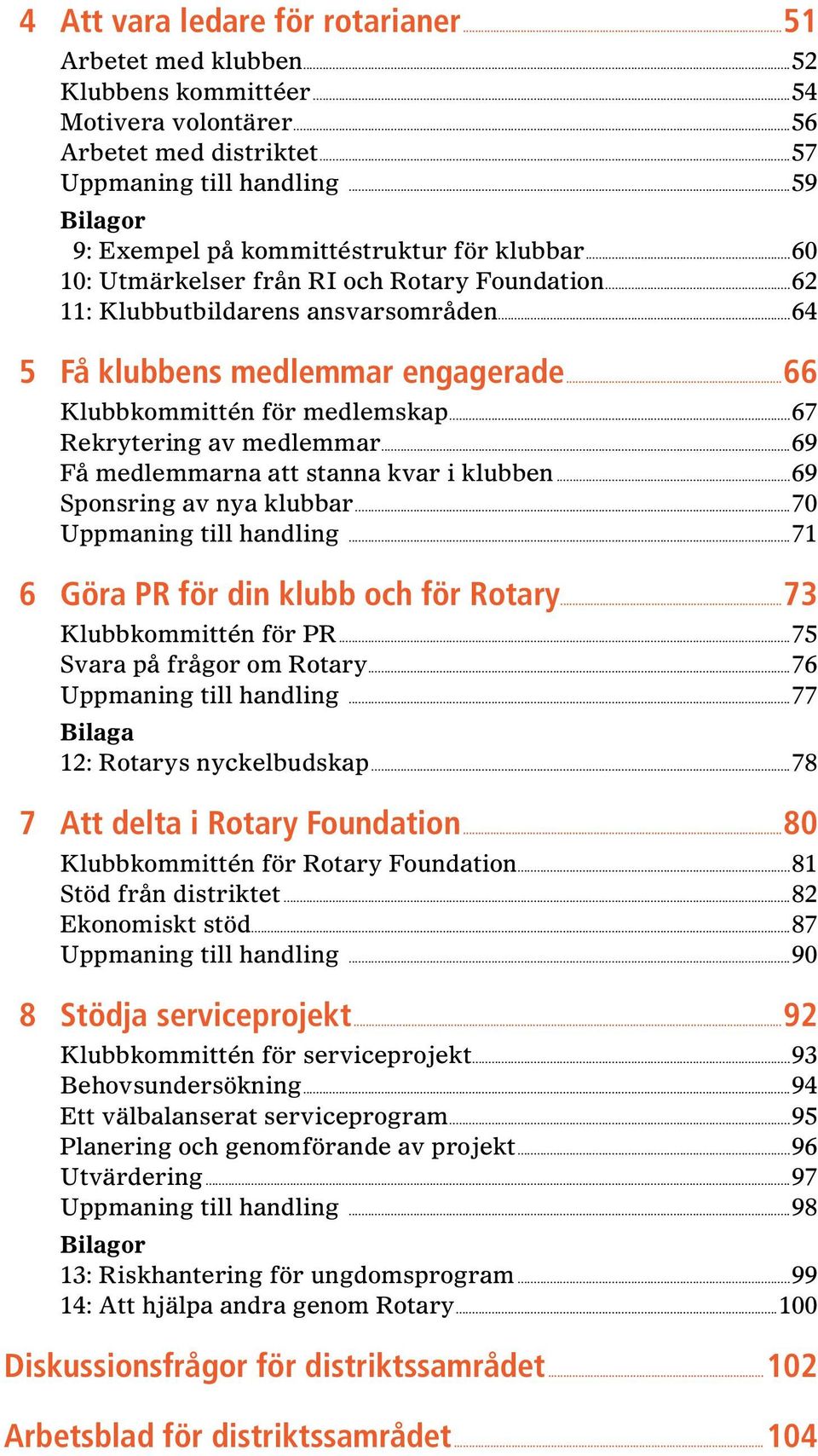 ..66 Klubbkommittén för medlemskap...67 Rekrytering av medlemmar...69 Få medlemmarna att stanna kvar i klubben...69 Sponsring av nya klubbar...70 Uppmaning till handling.