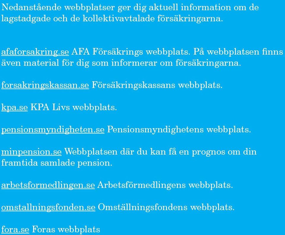se Försäkringskassans webbplats. kpa.se KPA Livs webbplats. pensionsmyndigheten.se Pensionsmyndighetens webbplats. minpension.
