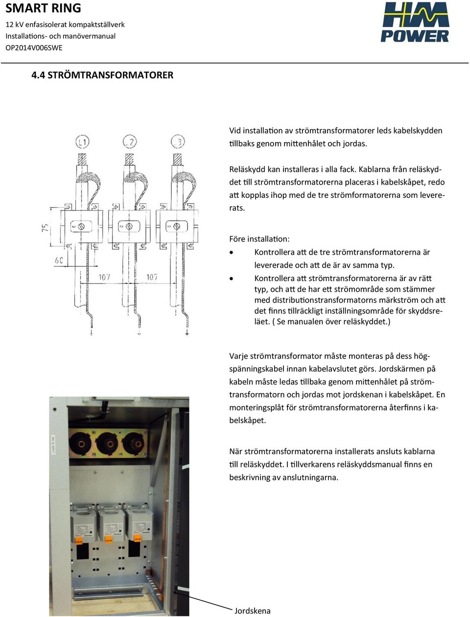 Före installation: Kontrollera att de tre strömtransformatorerna är levererade och att de är av samma typ.