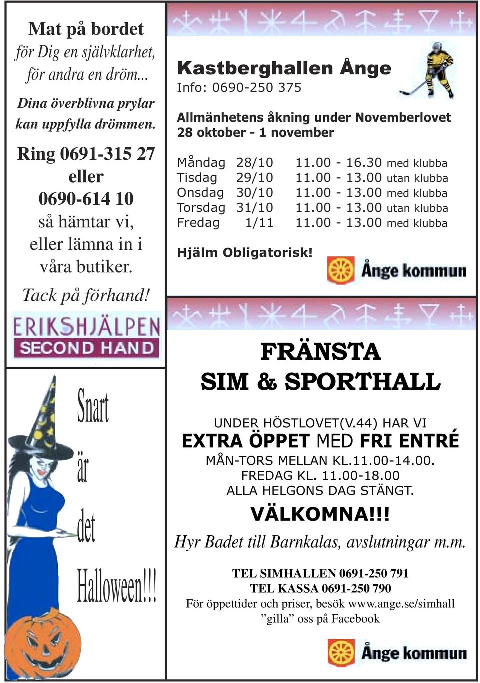 00 utan klubba Onsdag 30/10 11.00-13.00 med klubba Torsdag 31/10 11.00-13.00 utan klubba Fredag 1/11 11.00-13.00 med klubba Hjälm Obligatorisk! Snart är det Halloween!