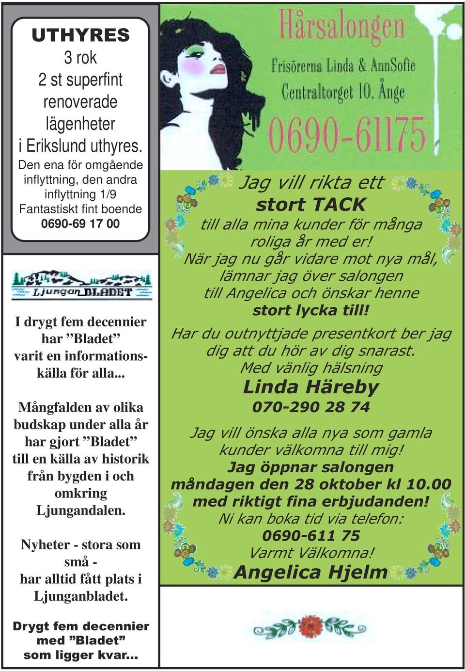 .. Mångfalden av olika budskap under alla år har gjort Bladet till en källa av historik från bygden i och omkring Ljungandalen. Nyheter - stora som små - har alltid fått plats i Ljunganbladet.