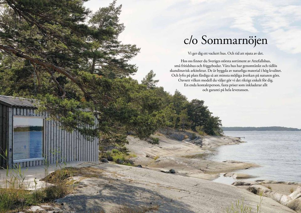 Våra hus har genomtänkt och tidlös skandinavisk arkitektur. De är byggda av naturliga material i hög kvalitet.