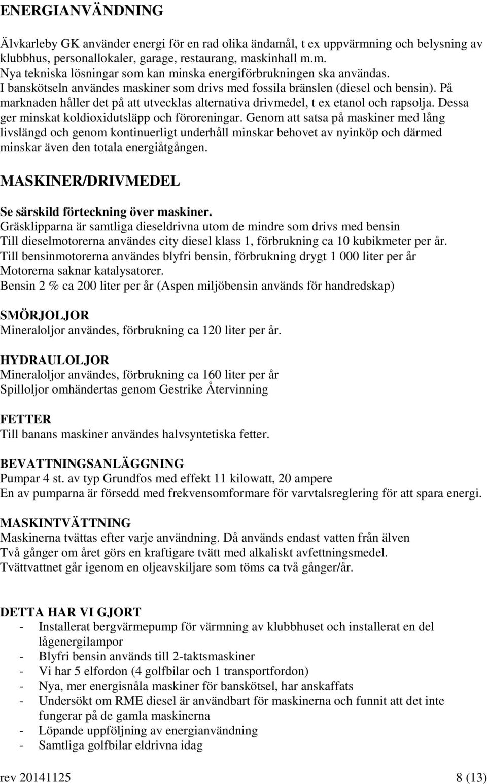 Dessa ger minskat koldioxidutsläpp och föroreningar.