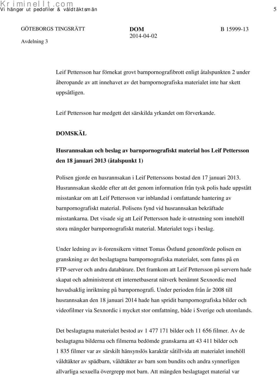 SKÄL Husrannsakan och beslag av barnpornografiskt material hos Leif Pettersson den 18 januari 2013 (åtalspunkt 1) Polisen gjorde en husrannsakan i Leif Petterssons bostad den 17 januari 2013.