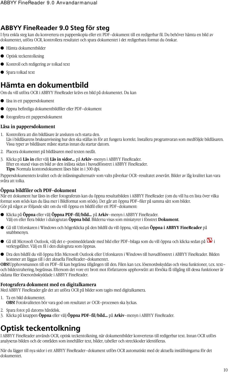 Hämta dokumentbilder Optisk teckentolkning Kontroll och redigering av tolkad text Spara tolkad text Hämta en dokumentbild Om du vill utföra OCR i ABBYY FineReader krävs en bild på dokumentet.