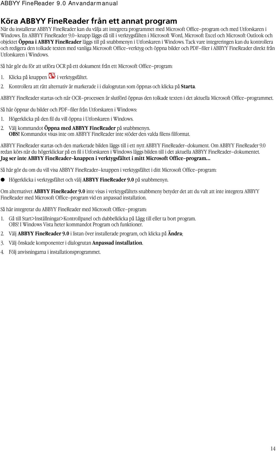 0 knapp läggs då till i verktygsfälten i Microsoft Word, Microsoft Excel och Microsoft Outlook och objektet Öppna i ABBYY FineReader läggs till på snabbmenyn i Utforskaren i Windows.
