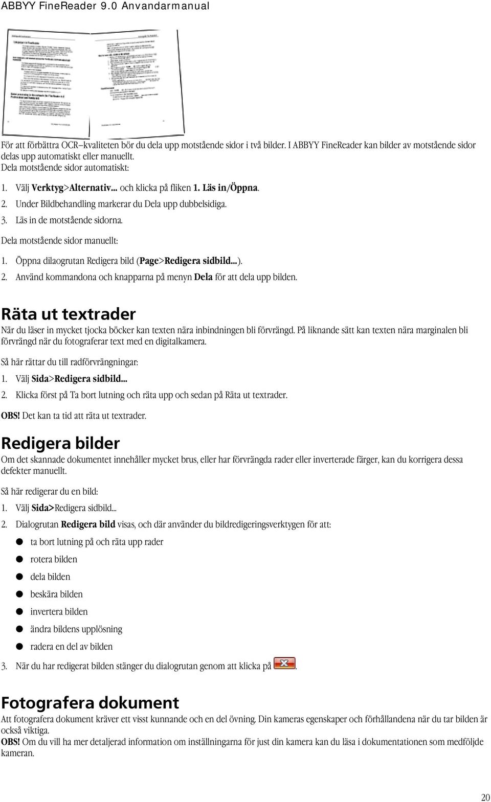 Dela motstående sidor manuellt: 1. Öppna dilaogrutan Redigera bild (Page>Redigera sidbild ). 2. Använd kommandona och knapparna på menyn Dela för att dela upp bilden.